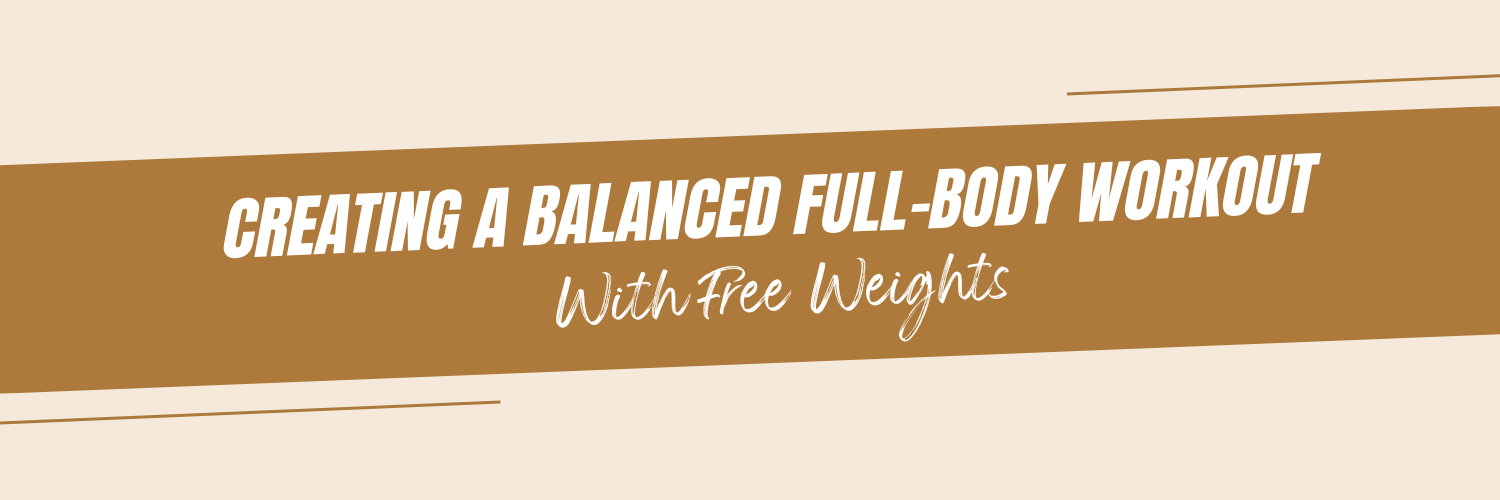 Creating a Balanced Full-Body Workout with Free Weights