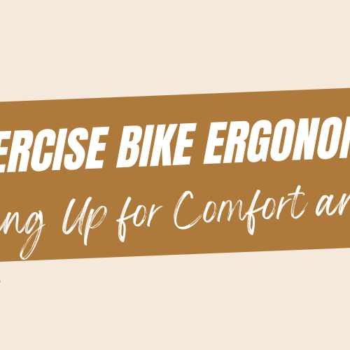 Exercise Bike Ergonomics: Setting Up for Comfort and Efficiency