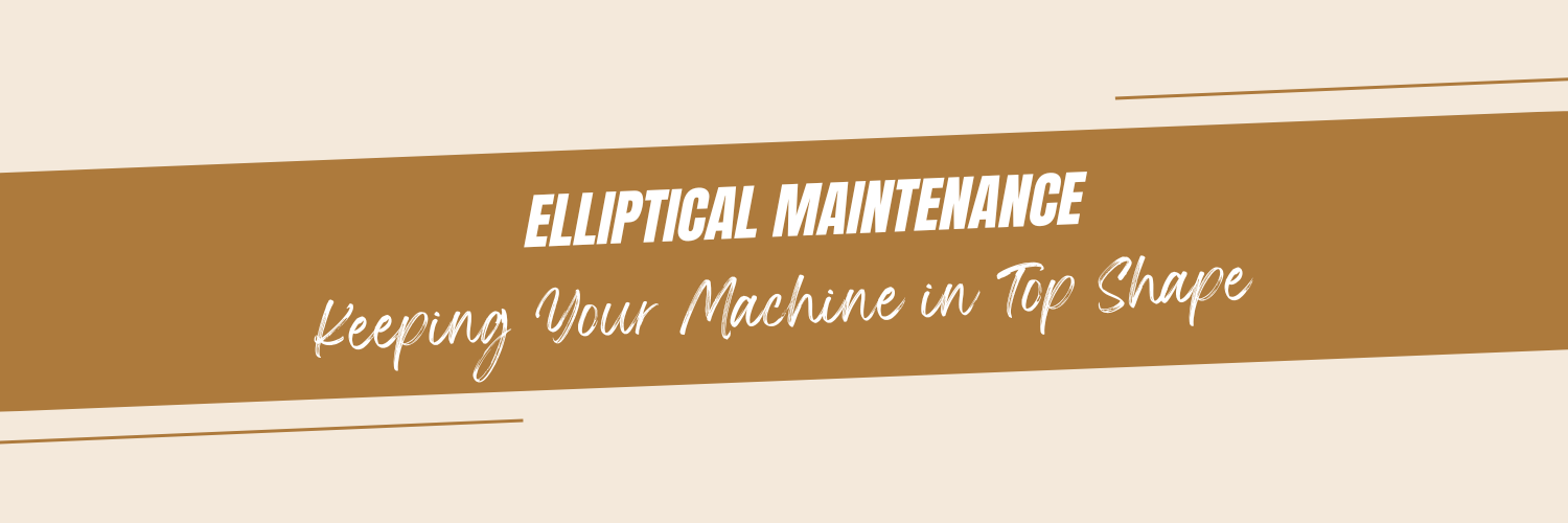 Elliptical Maintenance: Keeping Your Machine in Top Shape