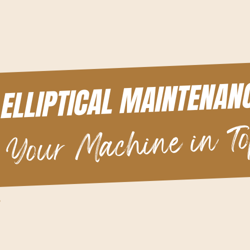 Elliptical Maintenance: Keeping Your Machine in Top Shape