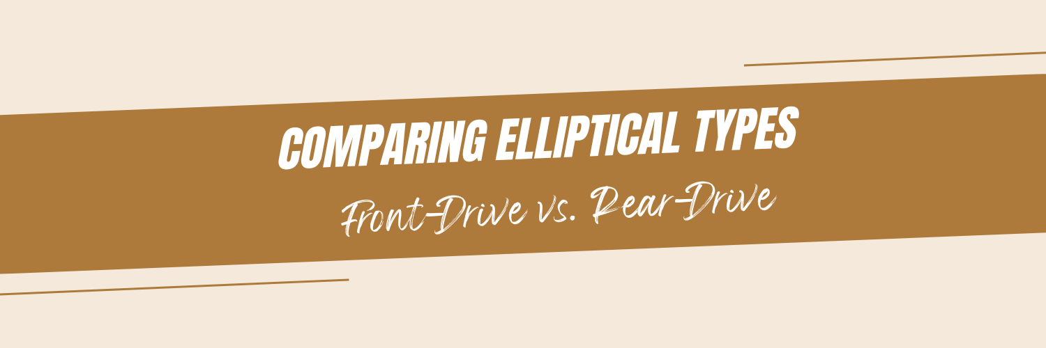 Comparing Elliptical Types: Front-Drive vs. Rear-Drive