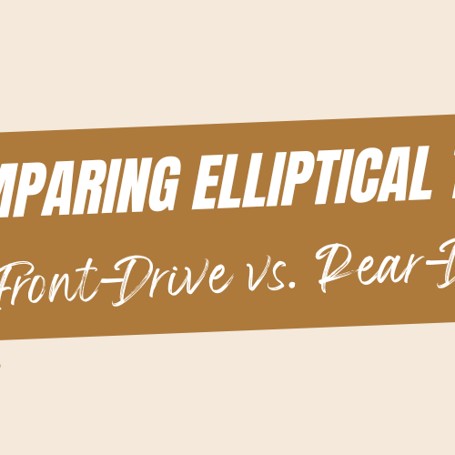 Comparing Elliptical Types: Front-Drive vs. Rear-Drive