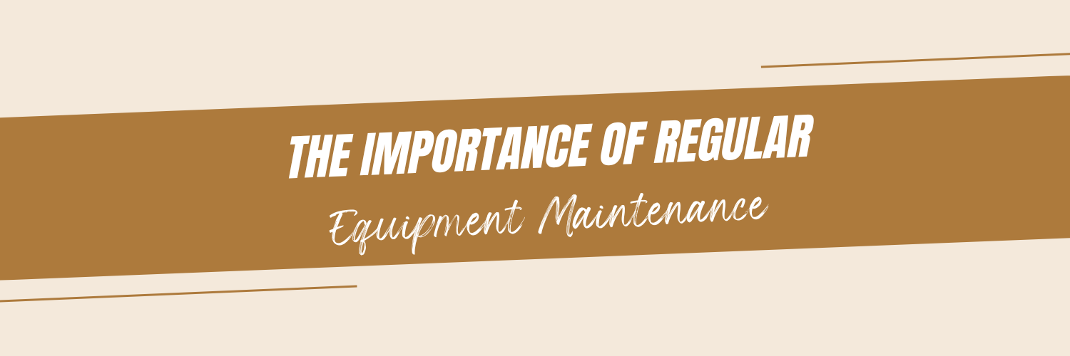 "The Importance of Regular Equipment Maintenance"