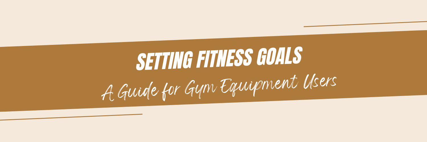 "Setting Fitness Goals: A Guide for Gym Equipment Users"