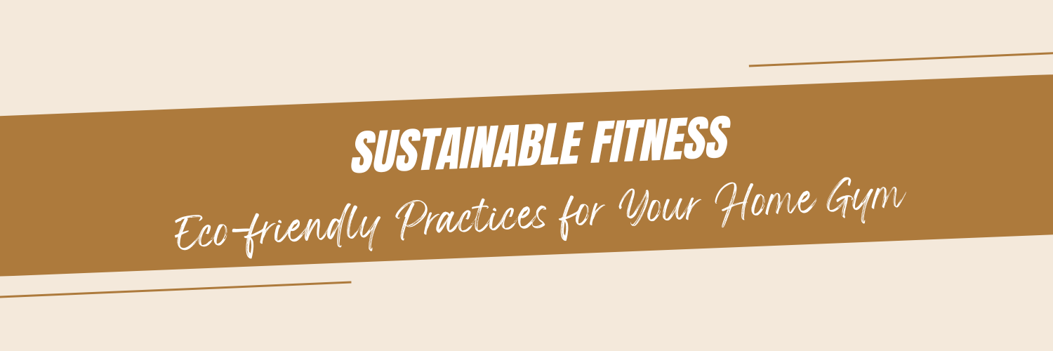 "Sustainable Fitness: Eco-friendly Practices for Your Home Gym"