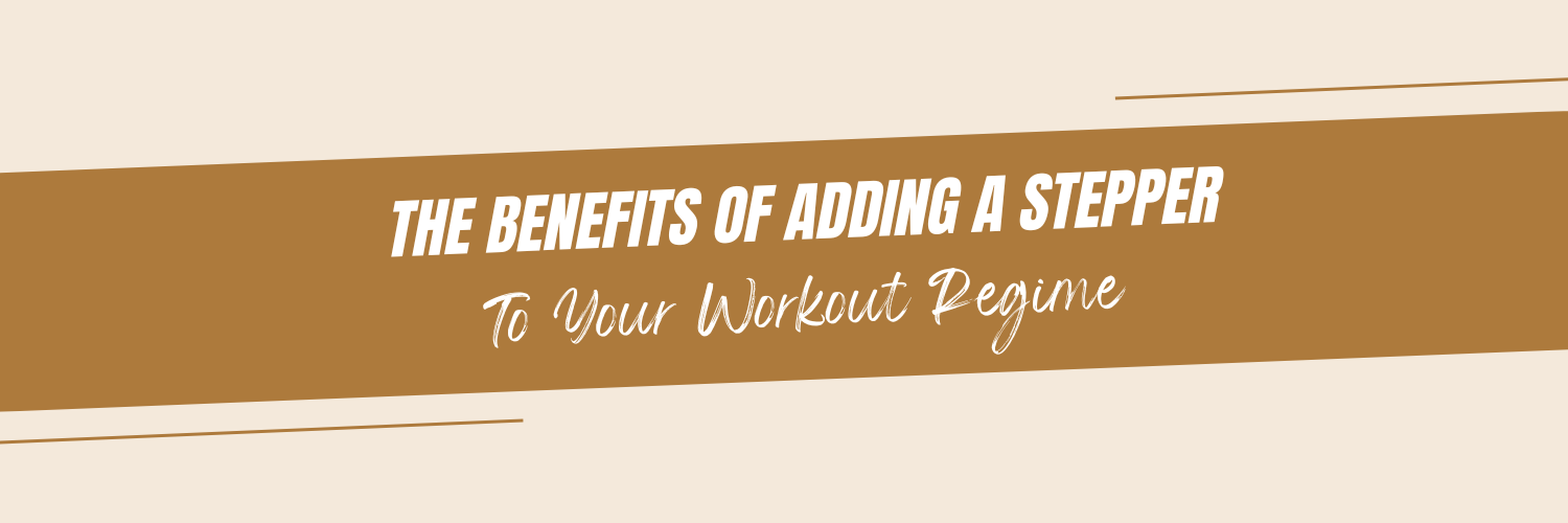 The Benefits of Adding a Stepper to Your Workout Regime