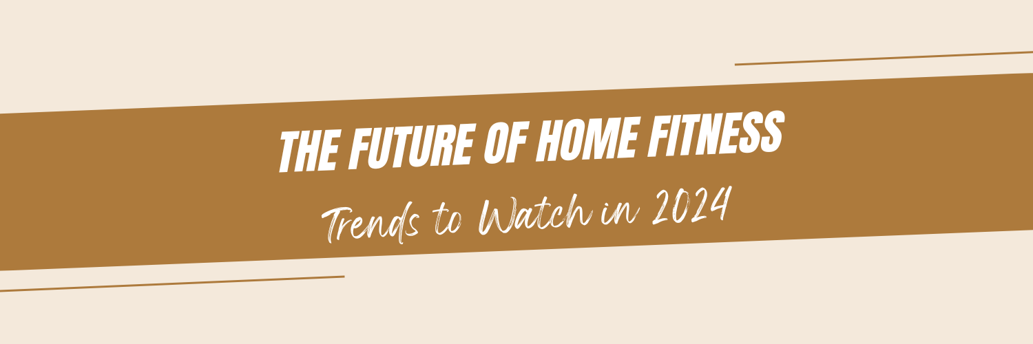 "The Future of Home Fitness: Trends to Watch in 2024"